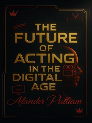 cover image of The Future of Acting In the Digtial Age